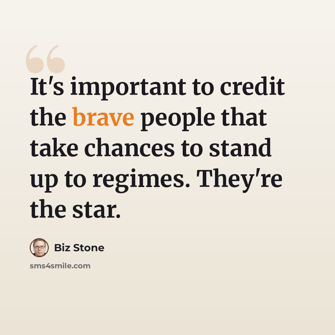 “It's important to credit the brave people that take chances to stand up to regimes. They're the star.” quote by Biz Stone