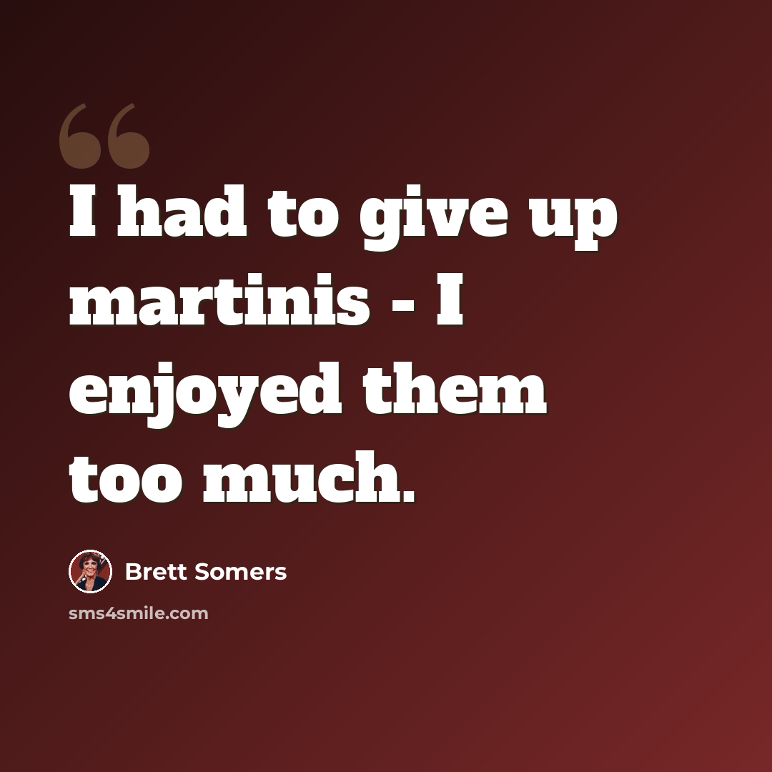 “I had to give up martinis - I enjoyed them too much.” quote by Brett Somers