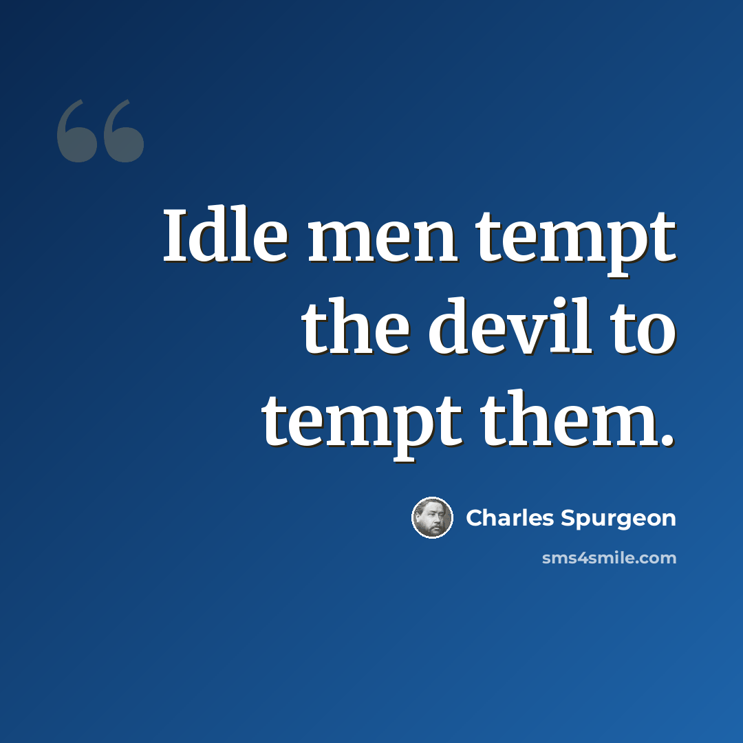 “Idle men tempt the devil to tempt them.” quote by Charles Spurgeon