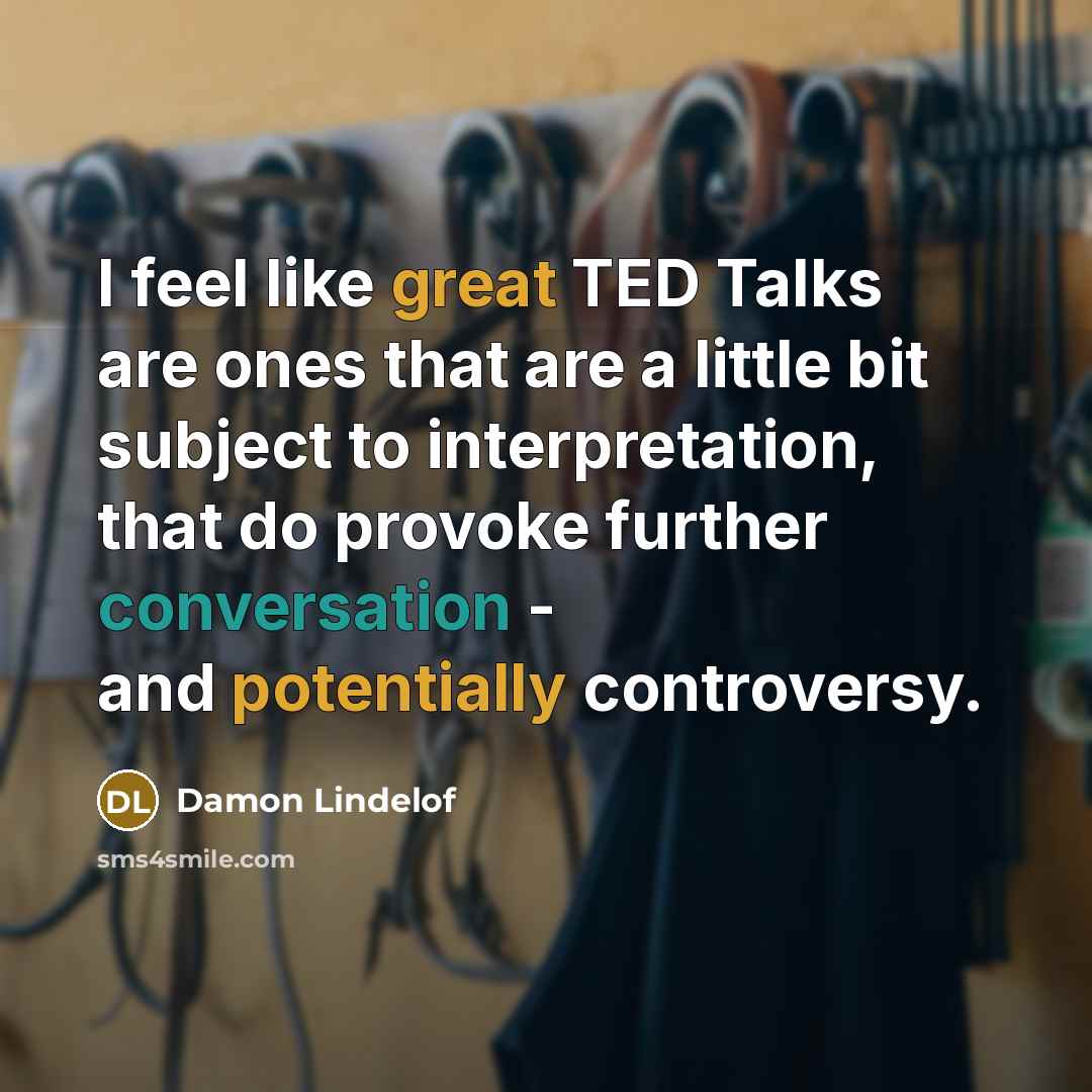 “I feel like great TED Talks are ones that are a little bit subject to interpretation, that do provoke further conversation - and potentially controversy.” quote by Damon Lindelof
