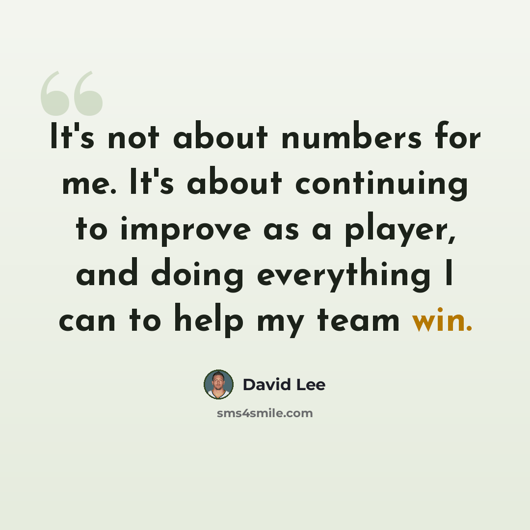 “It's not about numbers for me. It's about continuing to improve as a player, and doing everything I can to help my team win.” quote by David Lee