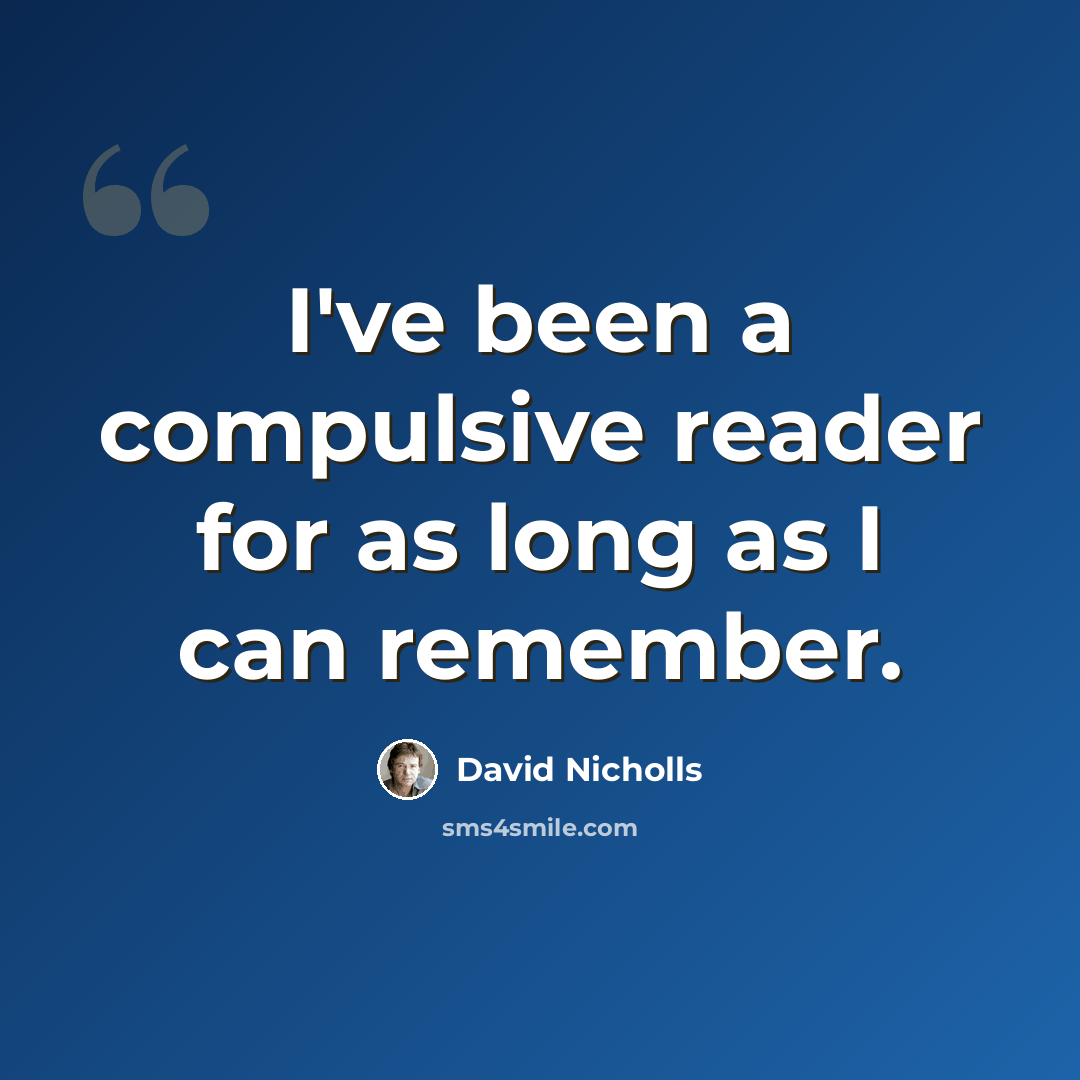 “I've been a compulsive reader for as long as I can remember.” quote by David Nicholls