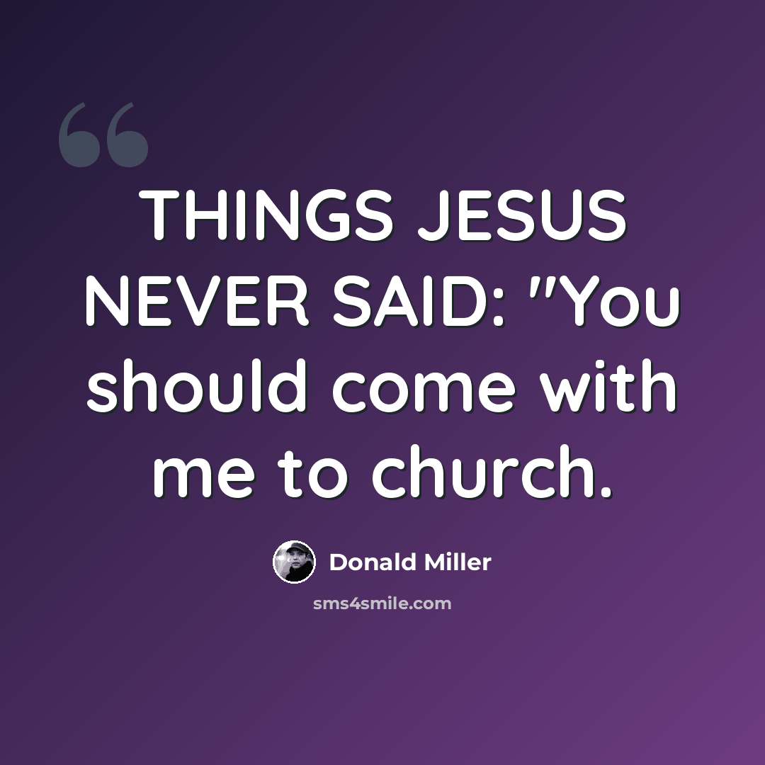“THINGS JESUS NEVER SAID: "You should come with me to church.” quote by Donald Miller