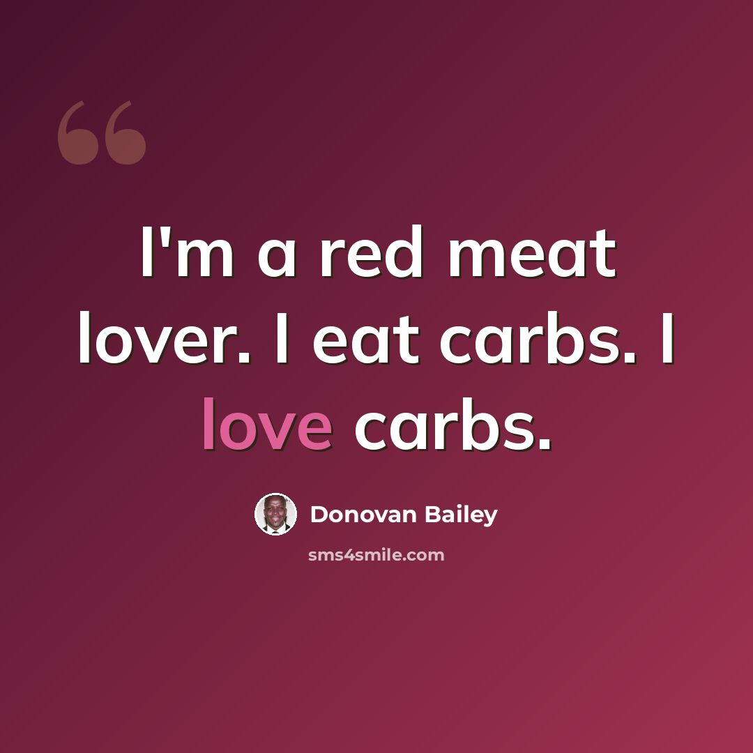 “I'm a red meat lover. I eat carbs. I love carbs.” quote by Donovan Bailey