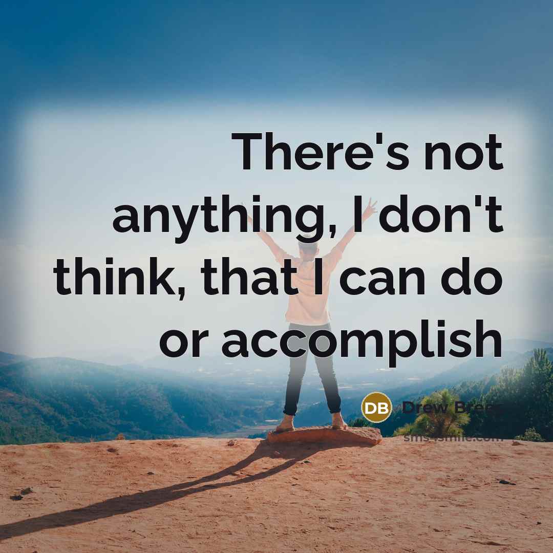 “There's not anything, I don't think, that I can do or accomplish” quote by Drew Brees