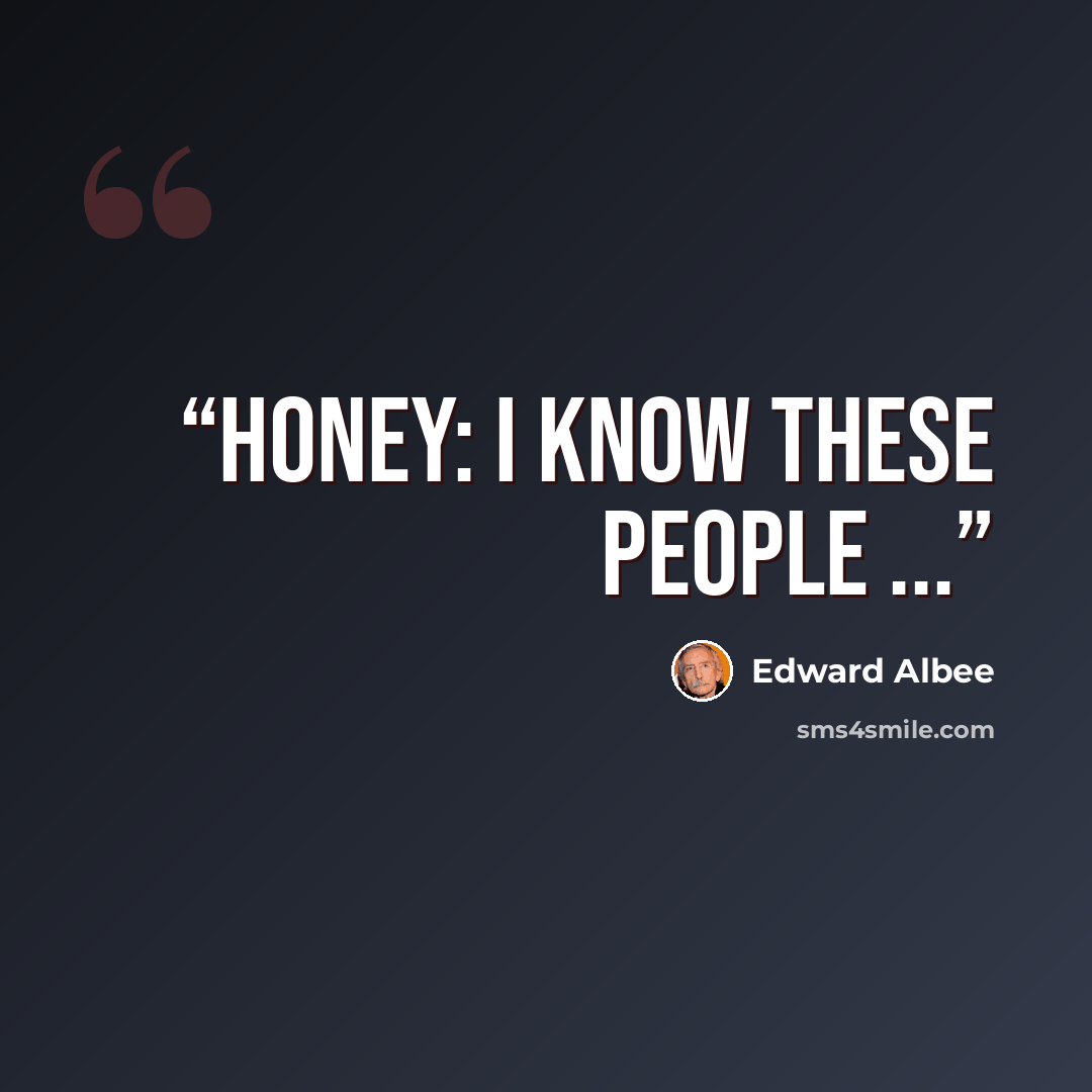 “Honey: I know these people ...” quote by Edward Albee