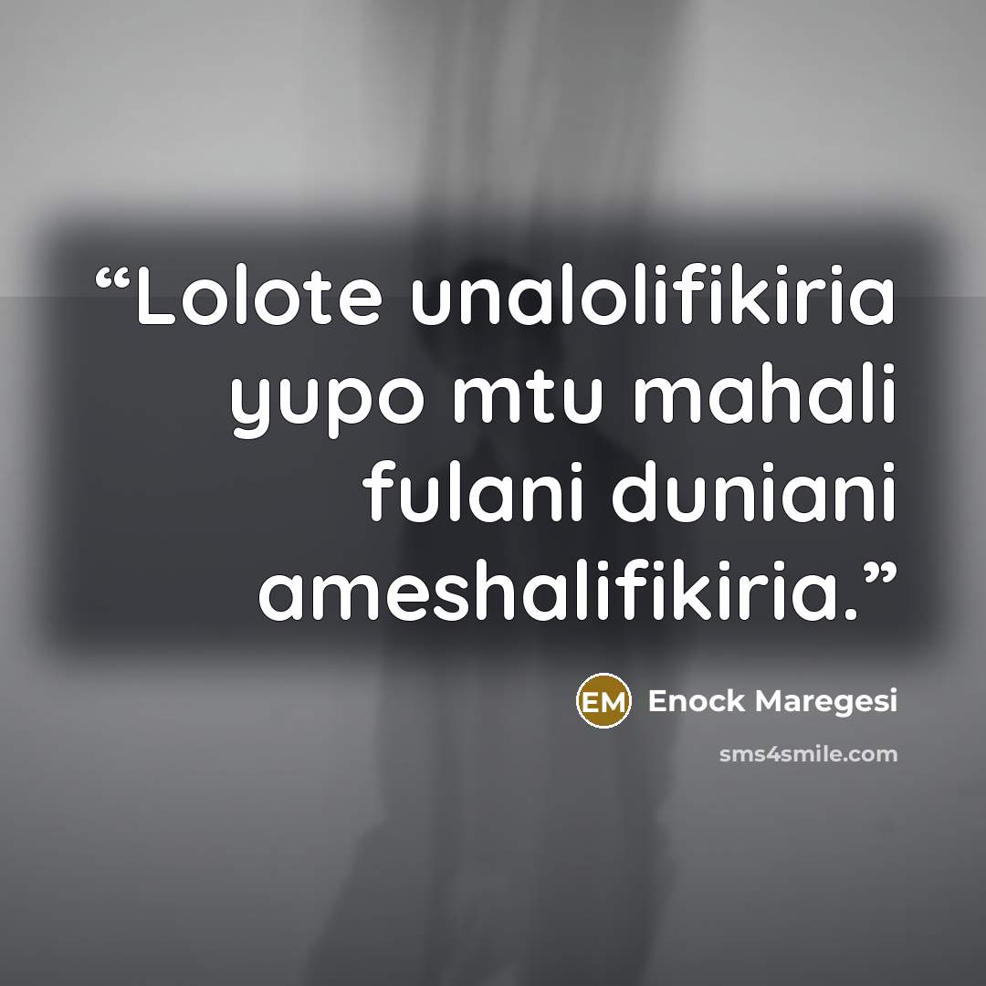 “Lolote unalolifikiria yupo mtu mahali fulani duniani ameshalifikiria.” quote by Enock Maregesi