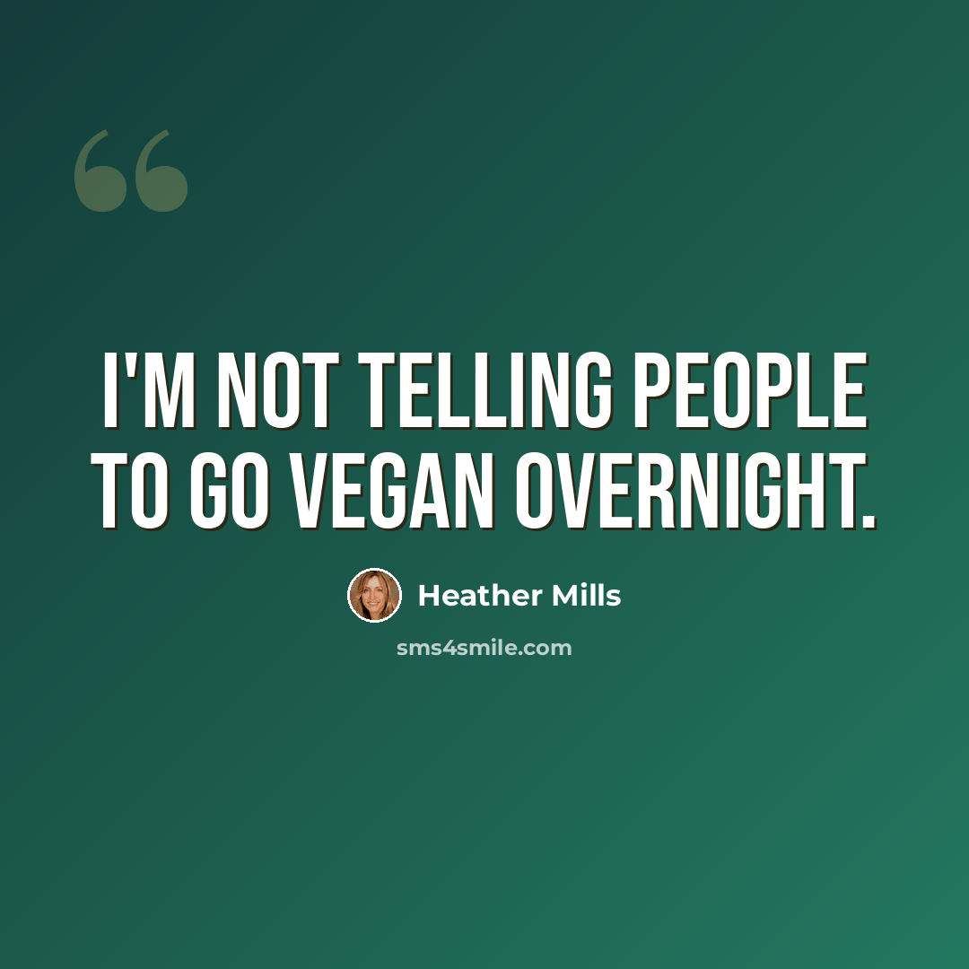 “I'm not telling people to go vegan overnight.” quote by Heather Mills