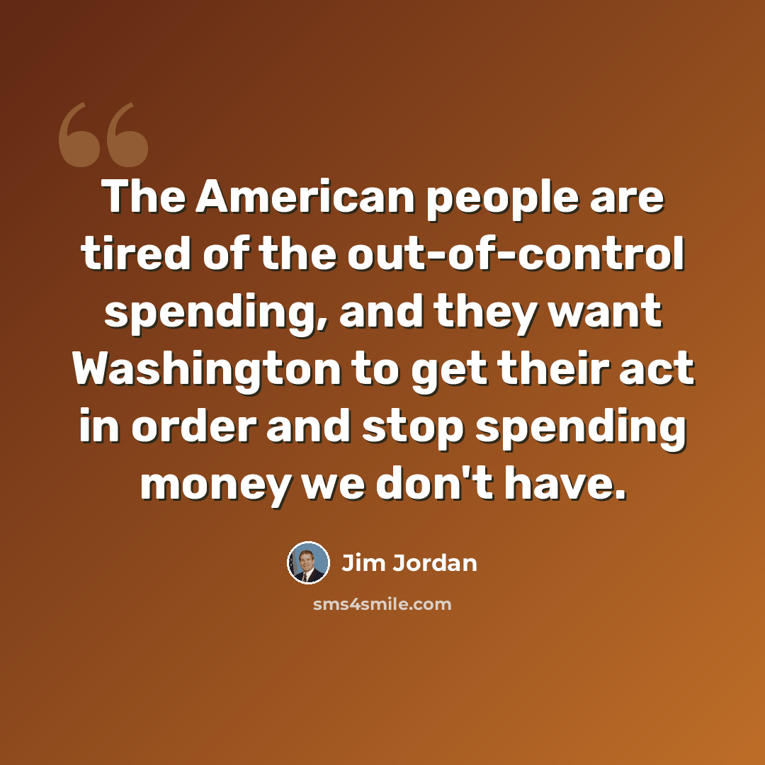 “The American people are tired of the out-of-control spending, and they want Washington to get their act in order and stop spending money we don't have.” quote by Jim Jordan