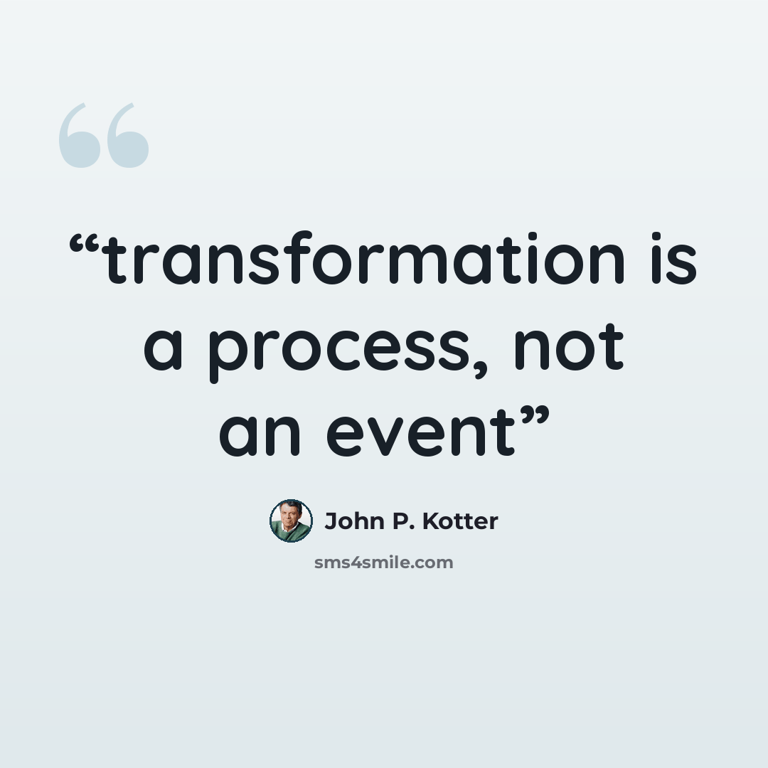 “transformation is a process, not an event” quote by John P. Kotter