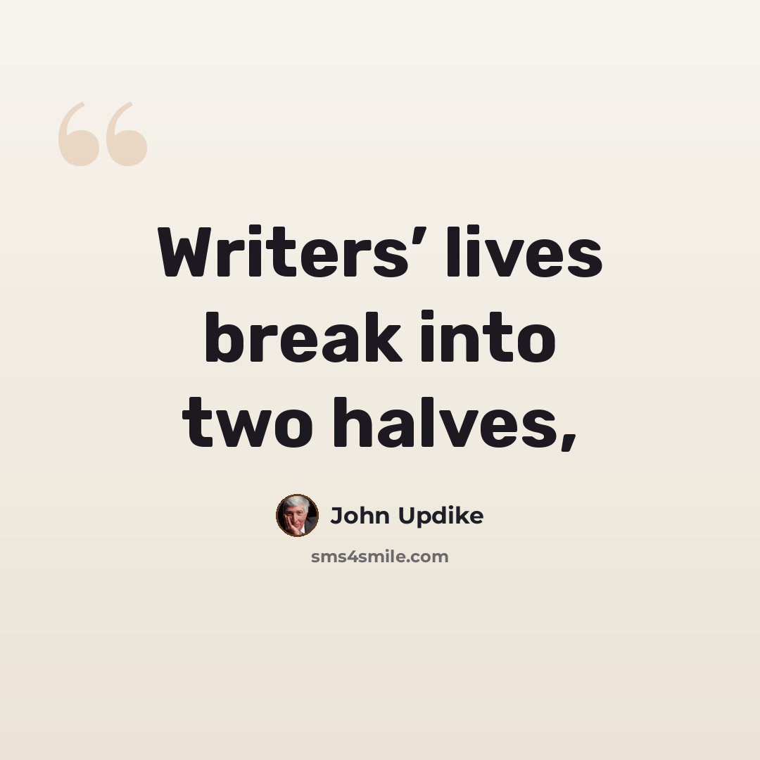 “Writers’ lives break into two halves,” quote by John Updike