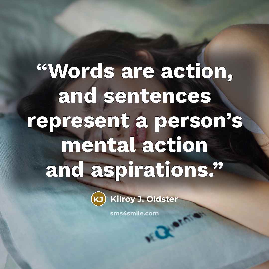 “Words are action, and sentences represent a person’s mental action and aspirations.” quote by Kilroy J. Oldster