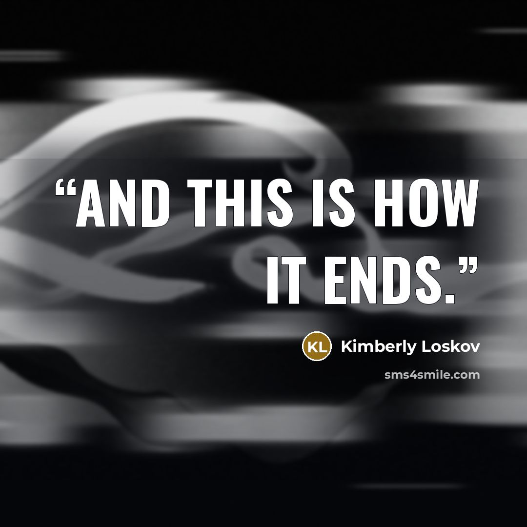 “And this is how it ends.” quote by Kimberly Loskov