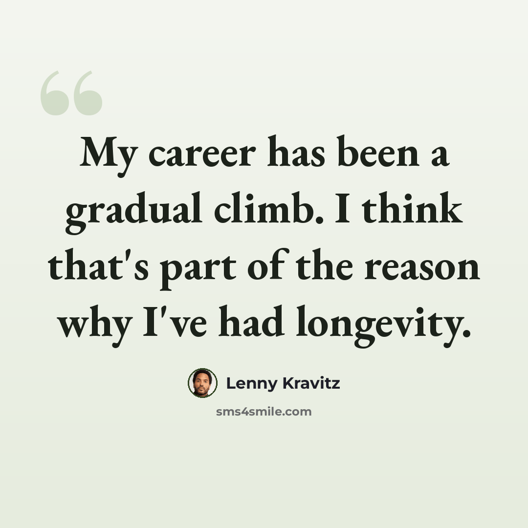 “My career has been a gradual climb. I think that's part of the reason why I've had longevity.” quote by Lenny Kravitz