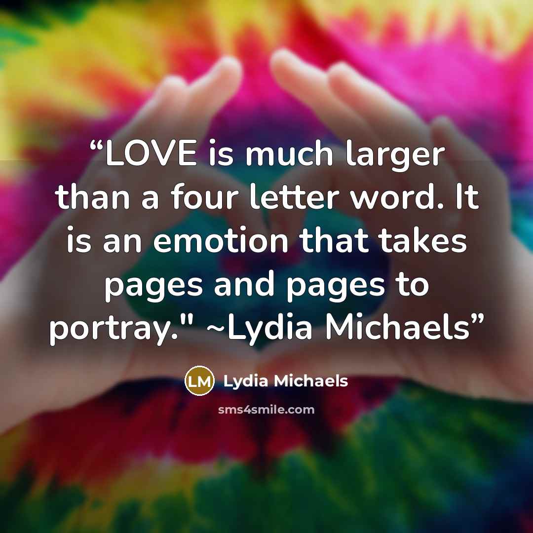 “LOVE is much larger than a four letter word. It is an emotion that takes pages and pages to portray." ~Lydia Michaels” quote by Lydia Michaels