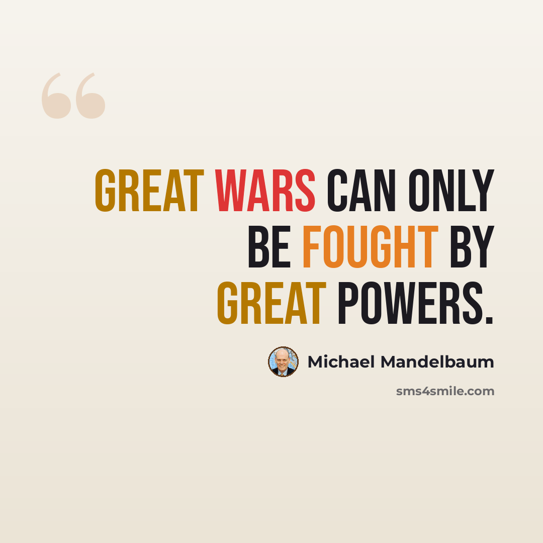 “Great wars can only be fought by great powers.” quote by Michael Mandelbaum