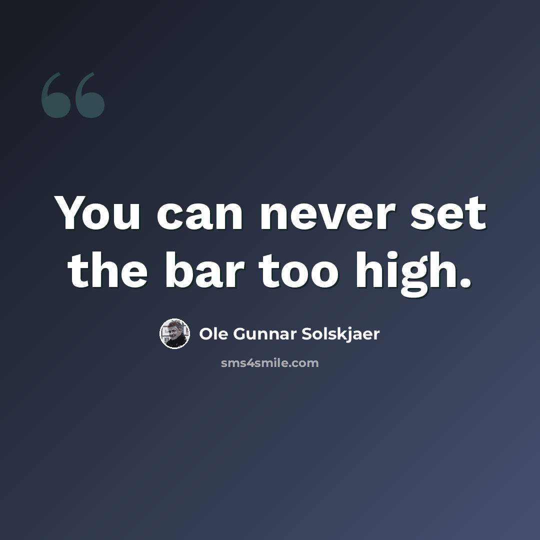 “You can never set the bar too high.” quote by Ole Gunnar Solskjaer