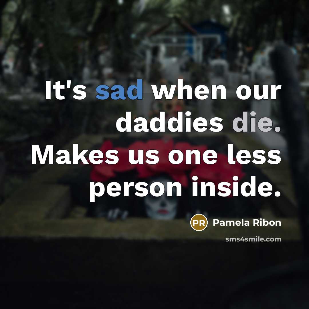 “It's sad when our daddies die. Makes us one less person inside.” quote by Pamela Ribon