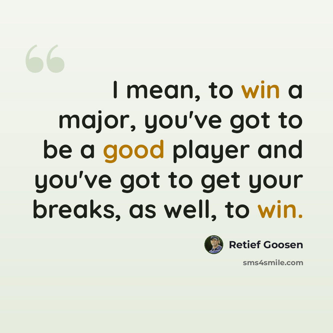 “I mean, to win a major, you've got to be a good player and you've got to get your breaks, as well, to win.” quote by Retief Goosen