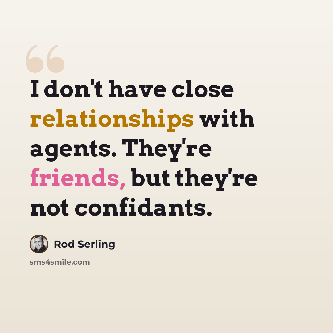 “I don't have close relationships with agents. They're friends, but they're not confidants.” quote by Rod Serling