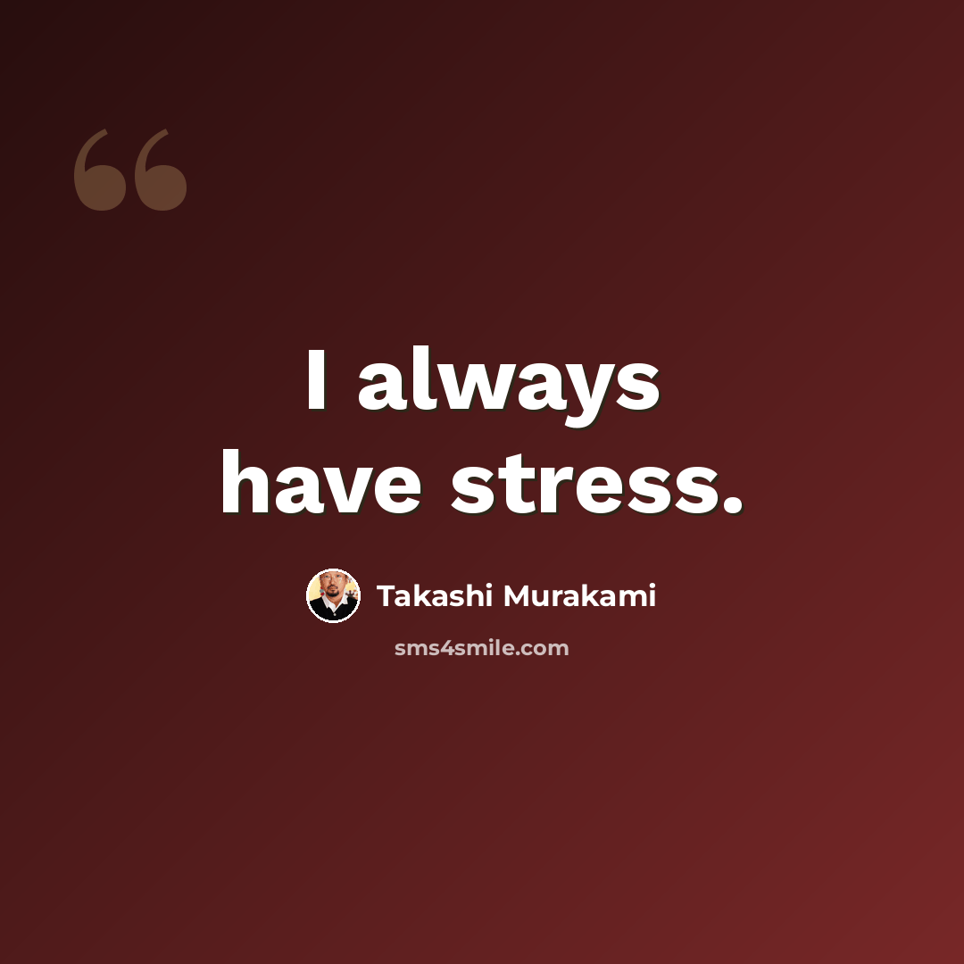 “I always have stress.” quote by Takashi Murakami