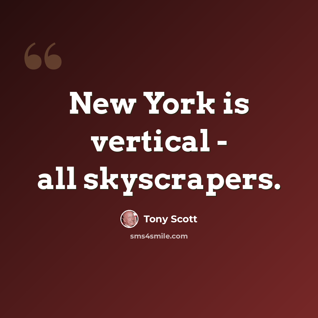 “New York is vertical - all skyscrapers.” quote by Tony Scott