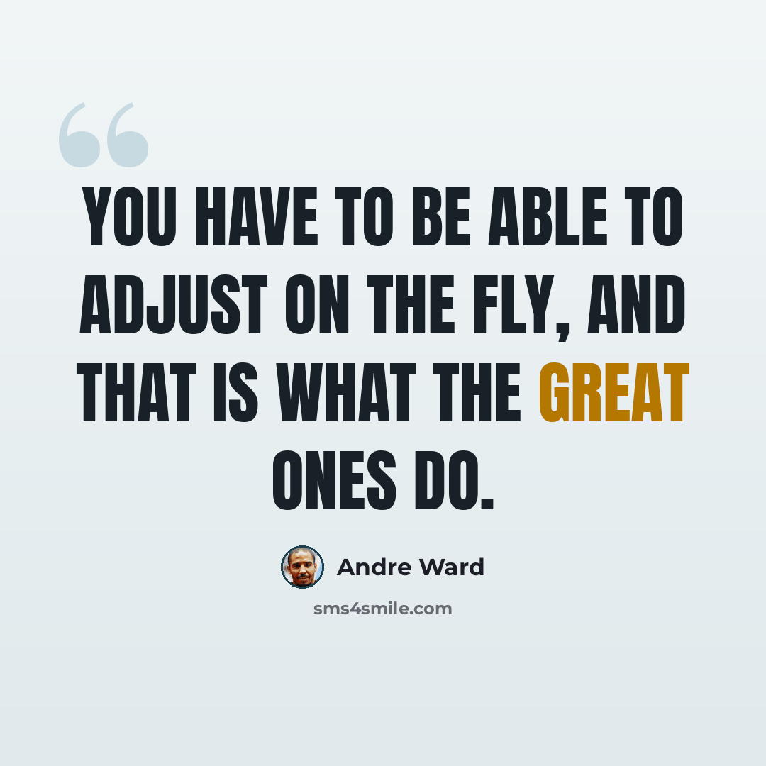 “You have to be able to adjust on the fly, and that is what the great ones do.” quote by Andre Ward