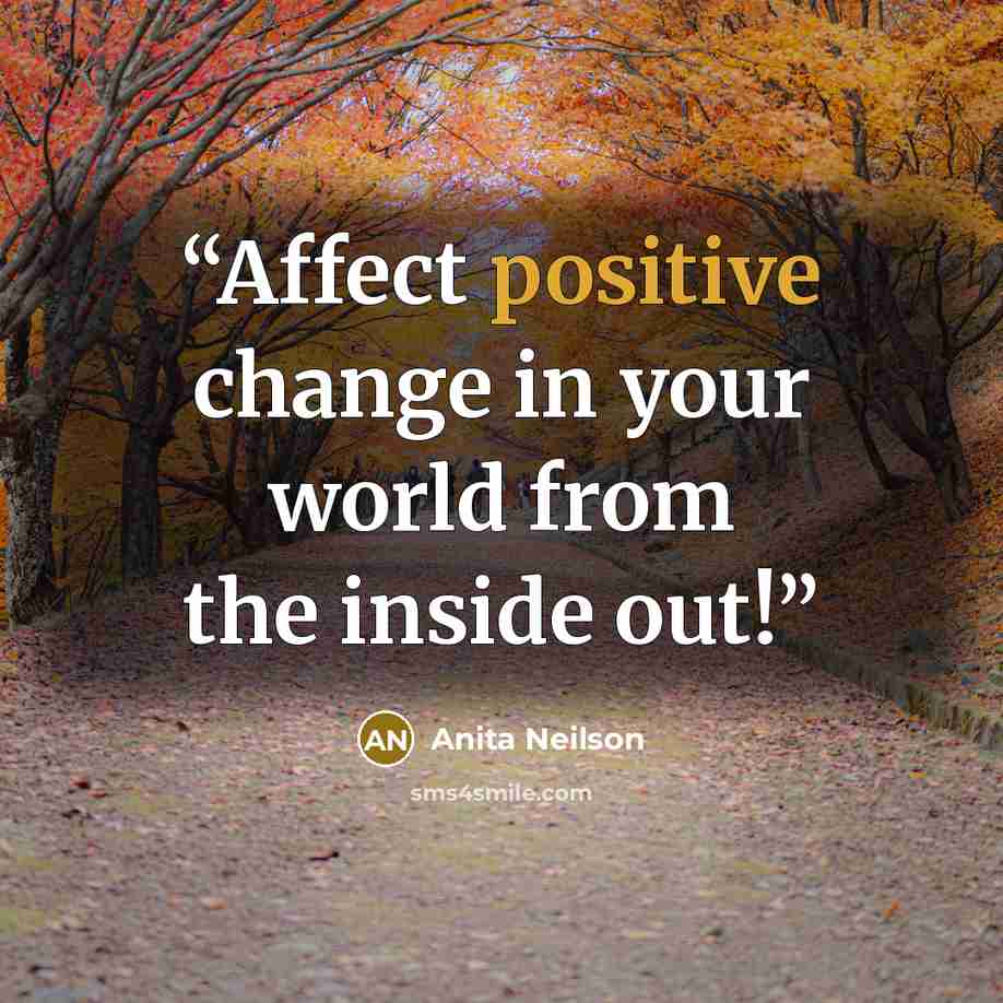 “Affect positive change in your world from the inside out!” quote by Anita Neilson