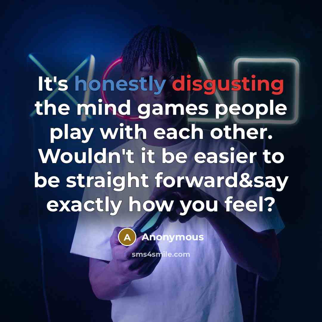 “It's honestly disgusting the mind games people play with each other. Wouldn't it be easier to be straight forward&say exactly how you feel?” quote by Anonymous