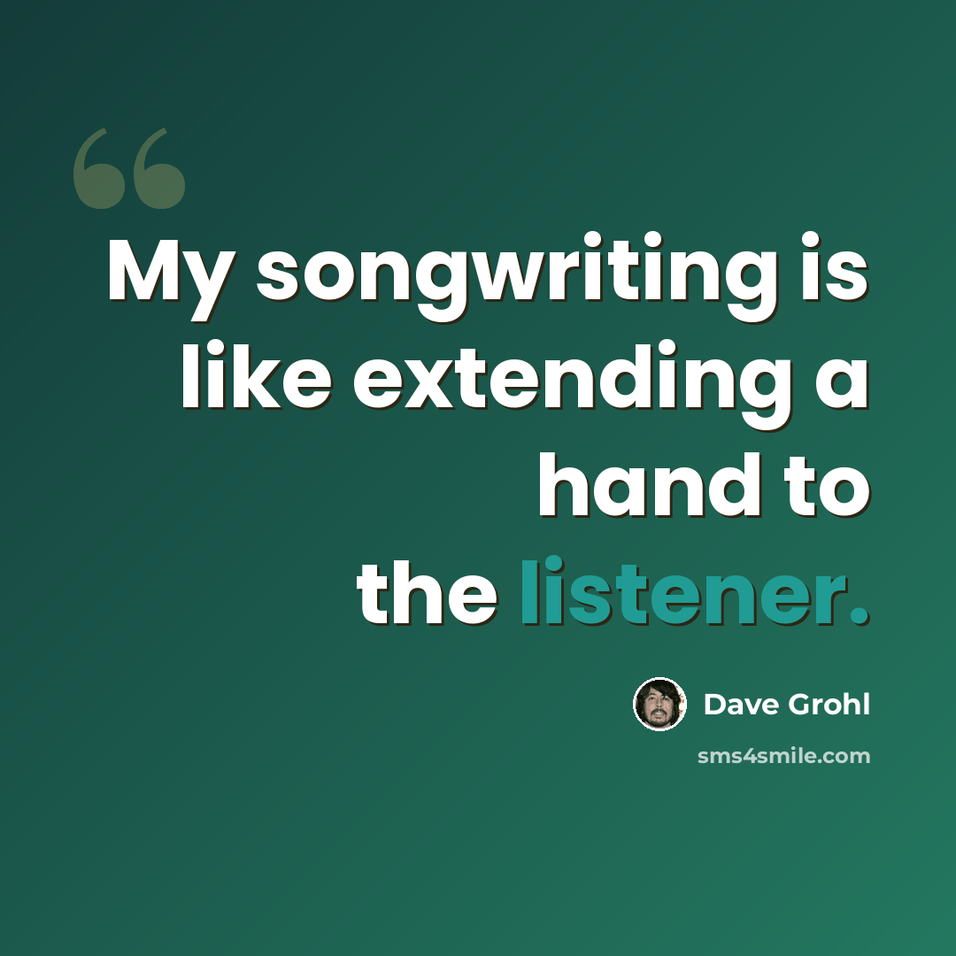 “My songwriting is like extending a hand to the listener.” quote by Dave Grohl