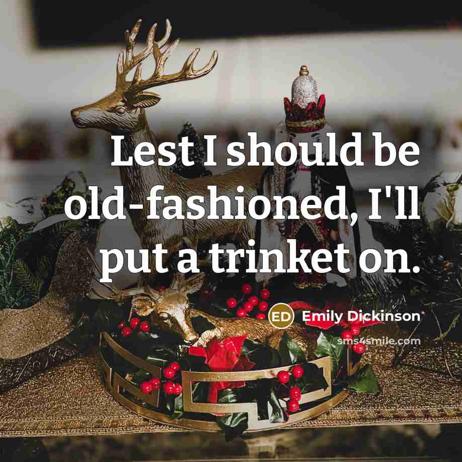 “Lest I should be old-fashioned, I'll put a trinket on.” quote by Emily Dickinson
