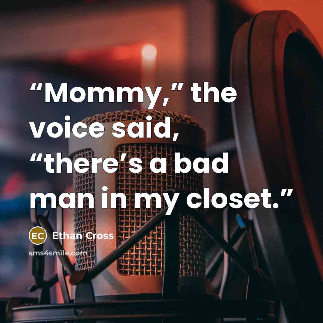 “Mommy,” the voice said, “there’s a bad man in my closet.” quote by Ethan Cross