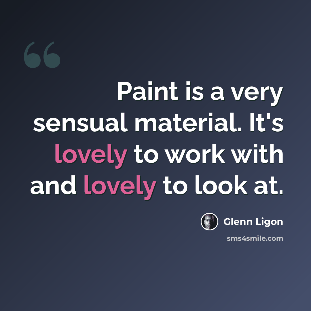 “Paint is a very sensual material. It's lovely to work with and lovely to look at.” quote by Glenn Ligon
