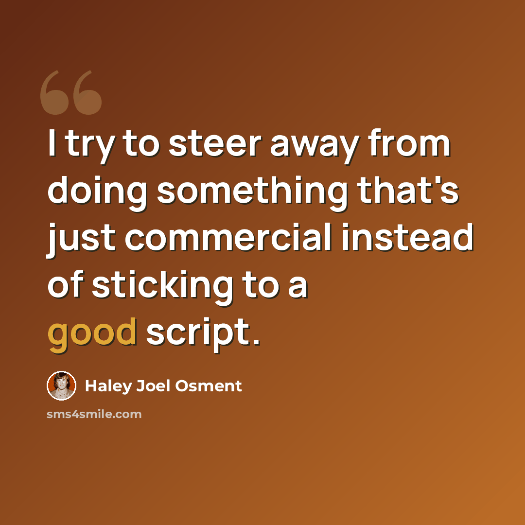 “I try to steer away from doing something that's just commercial instead of sticking to a good script.” quote by Haley Joel Osment