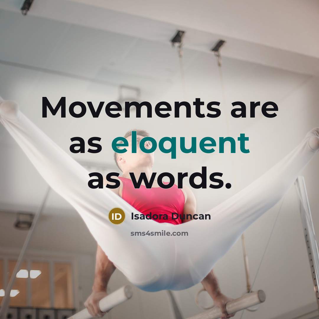 “Movements are as eloquent as words.” quote by Isadora Duncan