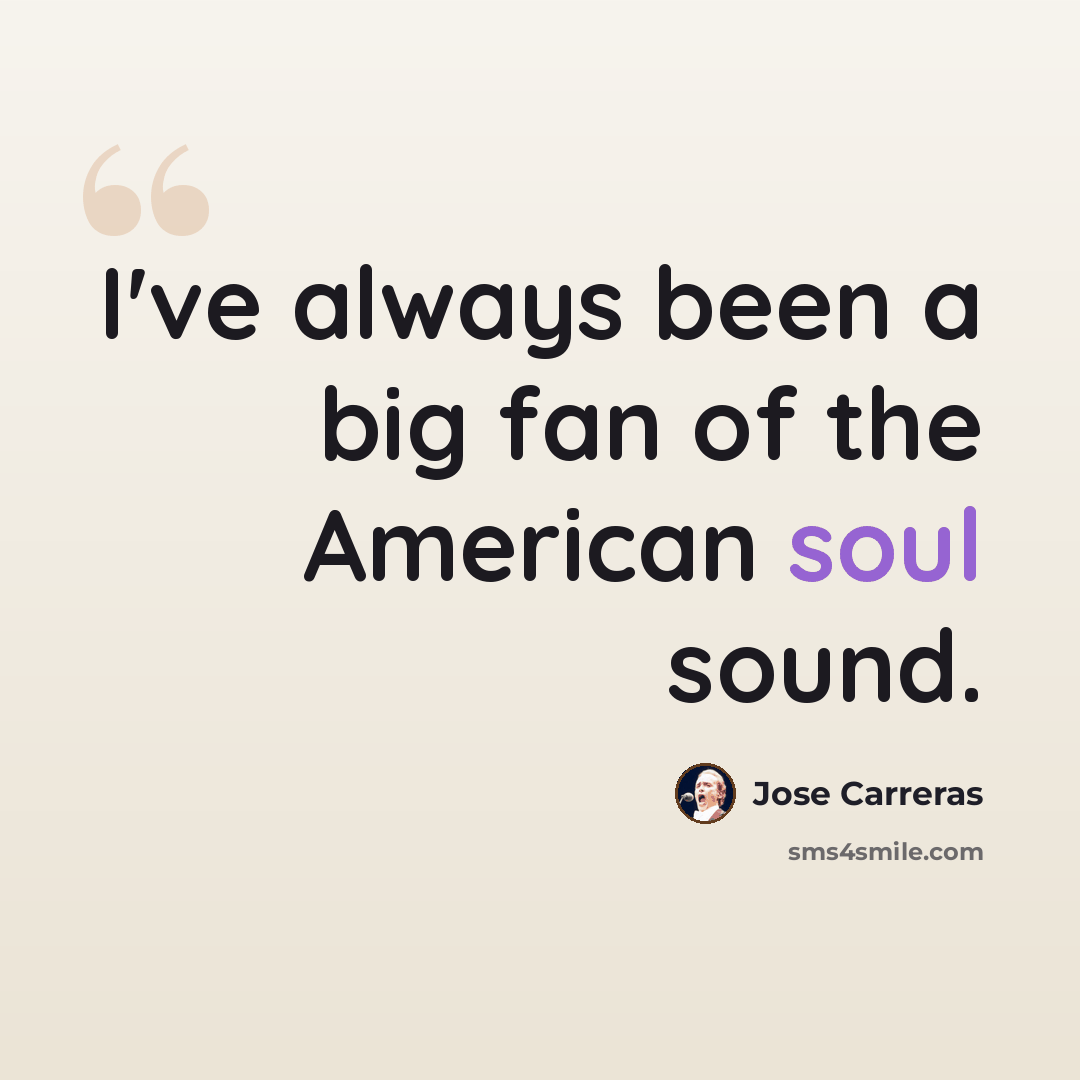 “I've always been a big fan of the American soul sound.” quote by Jose Carreras