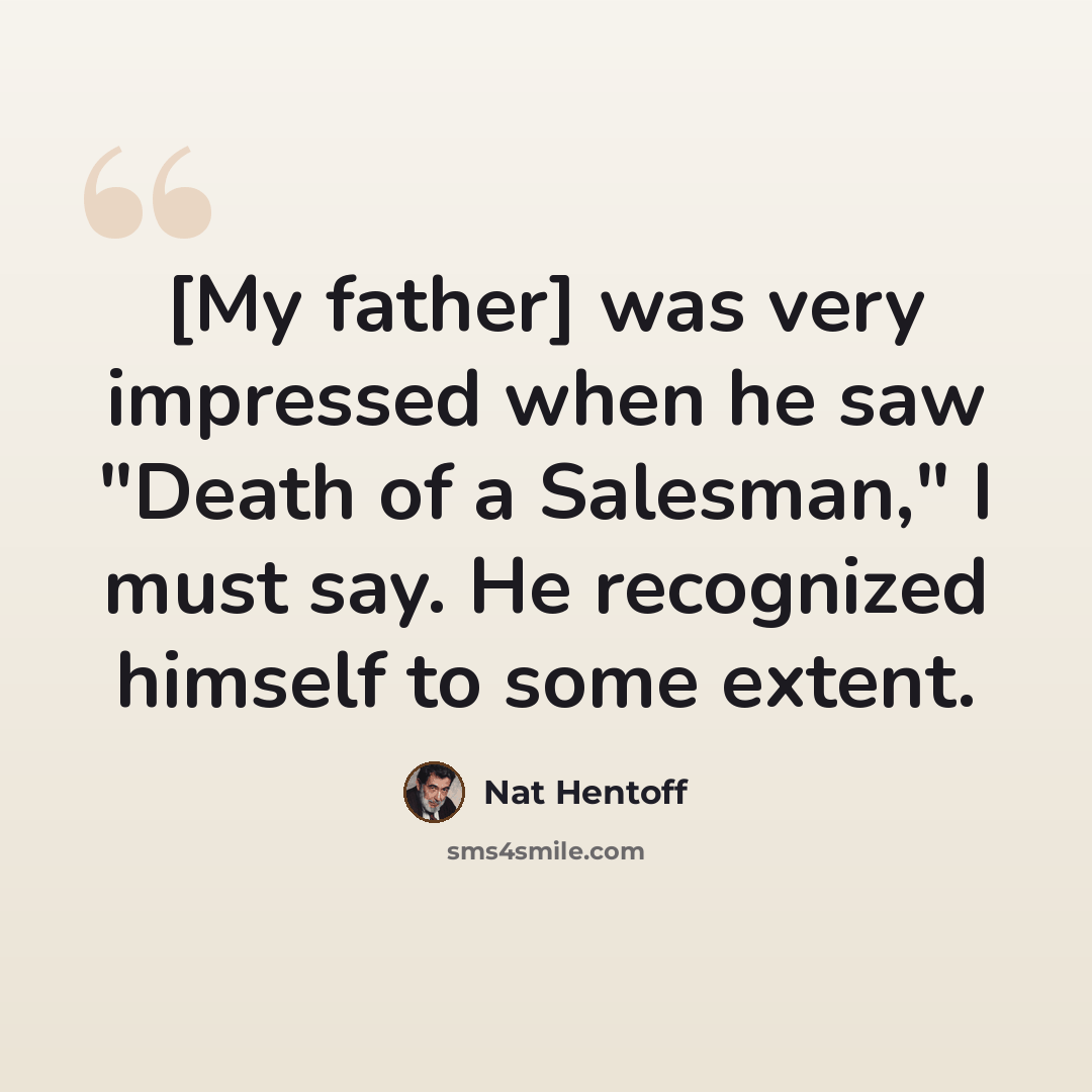 “[My father] was very impressed when he saw "Death of a Salesman," I must say. He recognized himself to some extent.” quote by Nat Hentoff