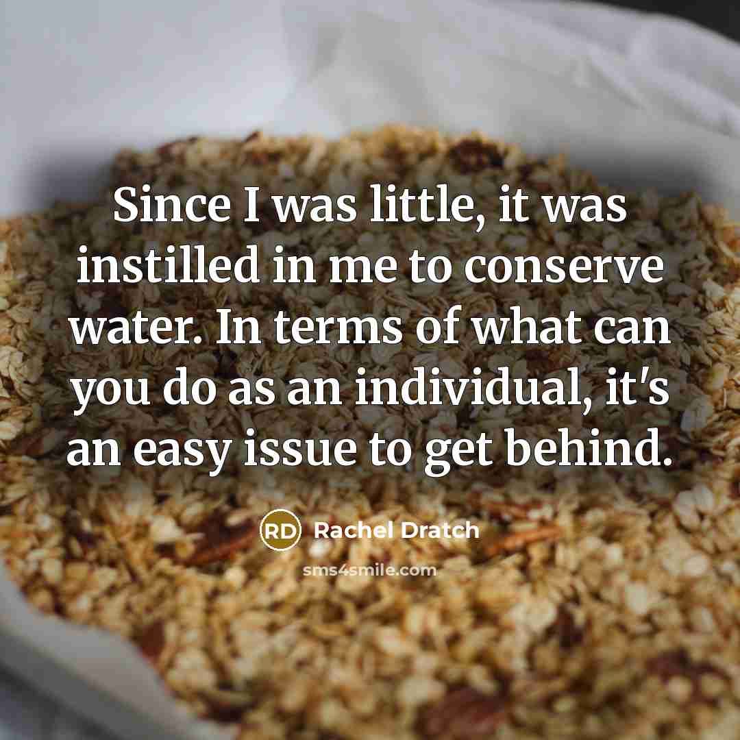 “Since I was little, it was instilled in me to conserve water. In terms of what can you do as an individual, it's an easy issue to get behind.” quote by Rachel Dratch