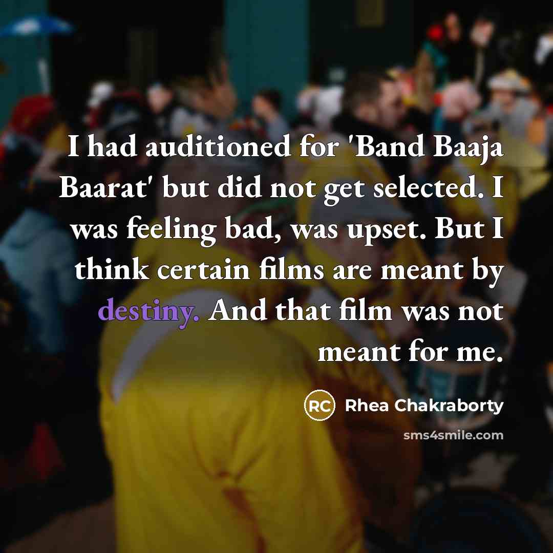 “I had auditioned for 'Band Baaja Baarat' but did not get selected. I was feeling bad, was upset. But I think certain films are meant by destiny. And that film was not meant for me.” quote by Rhea Chakraborty