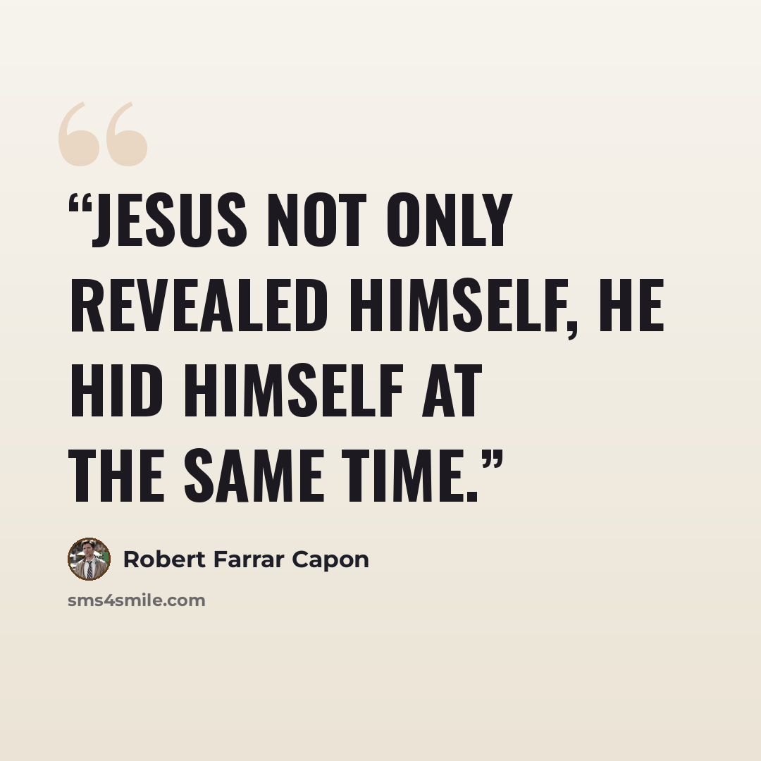 “Jesus not only revealed himself, he hid himself at the same time.” quote by Robert Farrar Capon