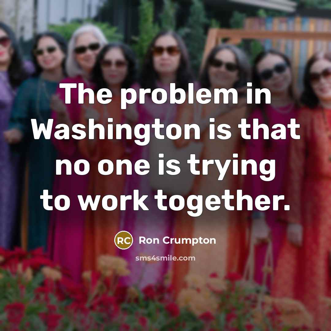 “The problem in Washington is that no one is trying to work together.” quote by Ron Crumpton