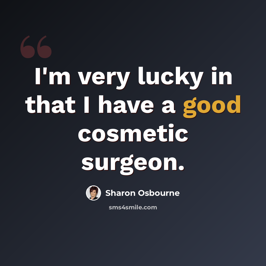 “I'm very lucky in that I have a good cosmetic surgeon.” quote by Sharon Osbourne