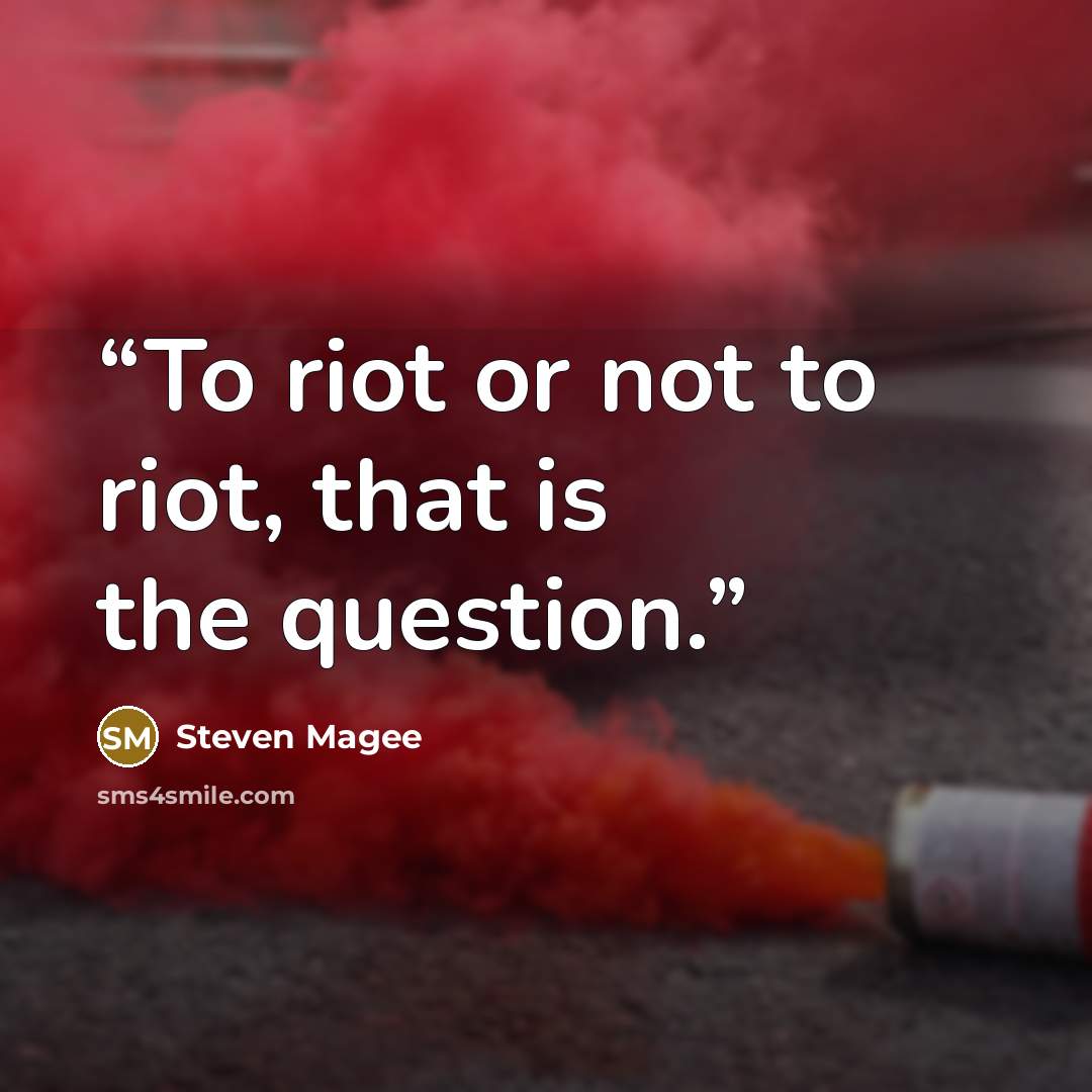 “To riot or not to riot, that is the question.” quote by Steven Magee