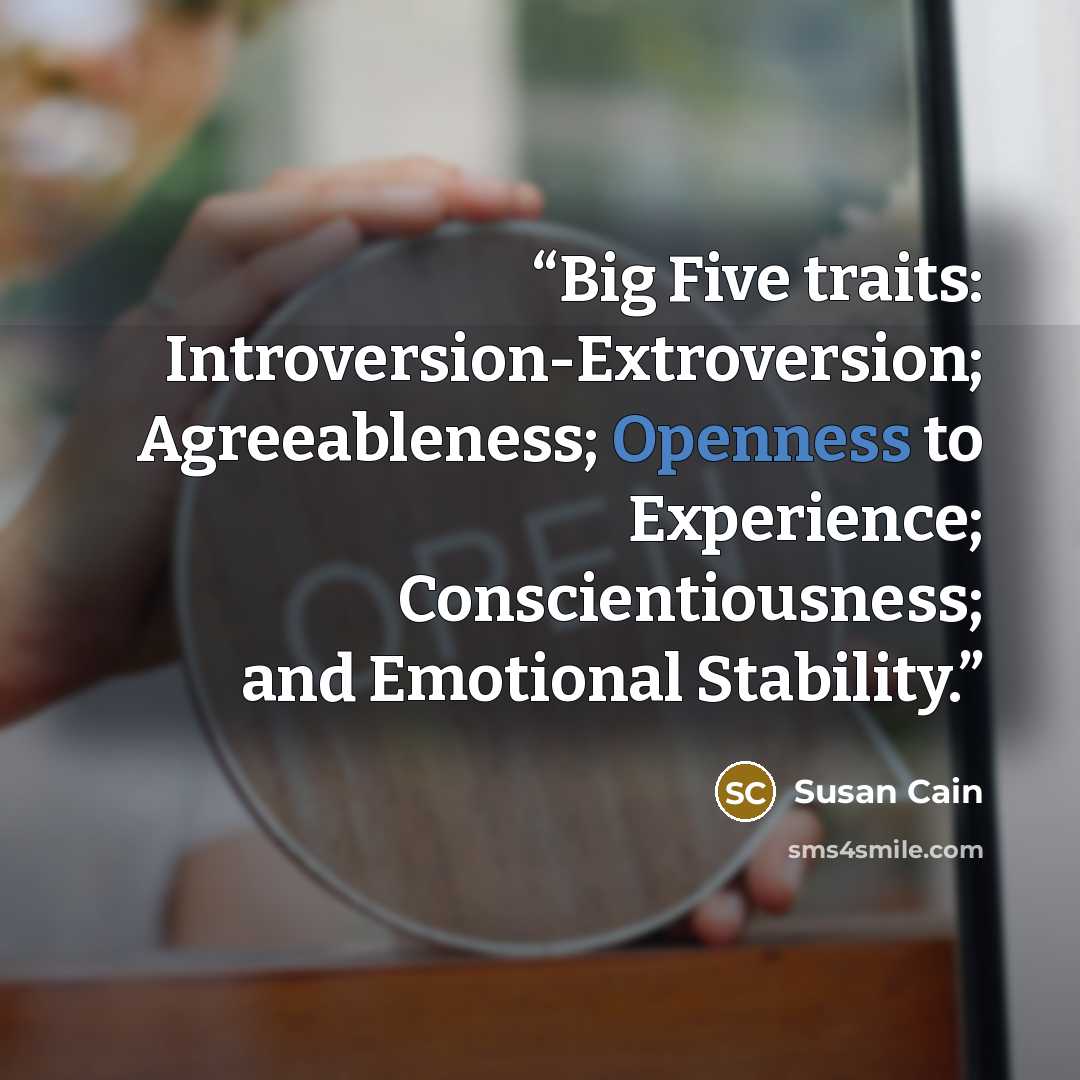 “Big Five traits: Introversion-Extroversion; Agreeableness; Openness to Experience; Conscientiousness; and Emotional Stability.” quote by Susan Cain