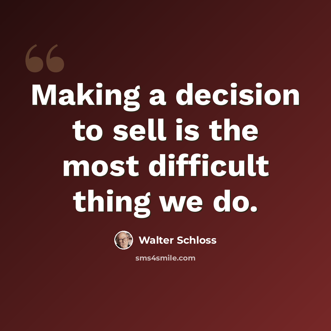 “Making a decision to sell is the most difficult thing we do.” quote by Walter Schloss
