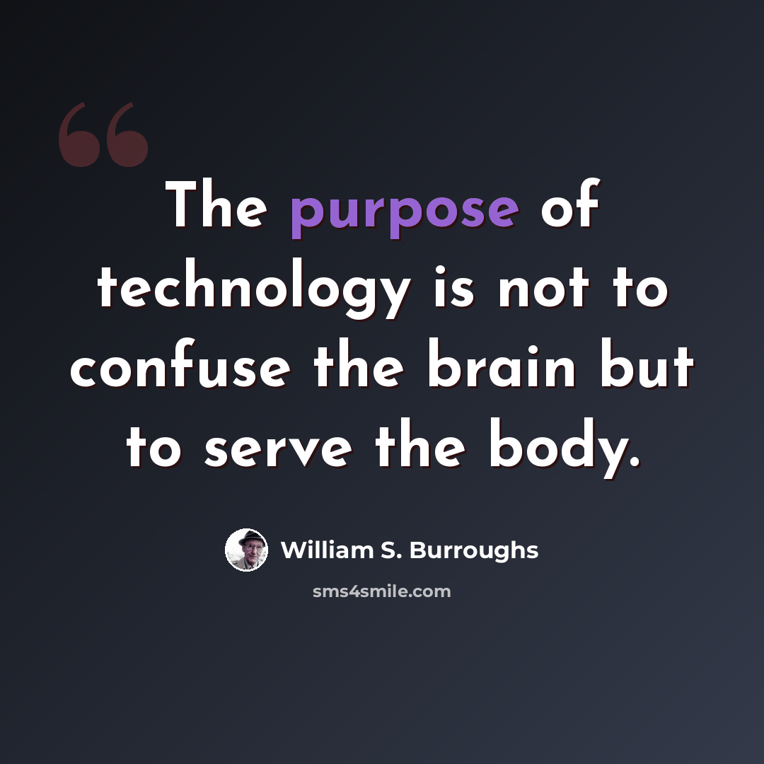 “The purpose of technology is not to confuse the brain but to serve the body.” quote by William S. Burroughs