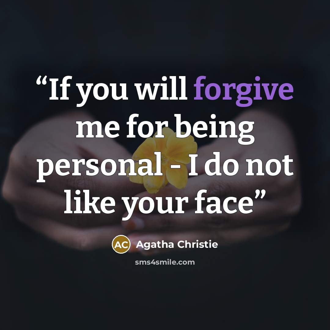 “If you will forgive me for being personal - I do not like your face” quote by Agatha Christie