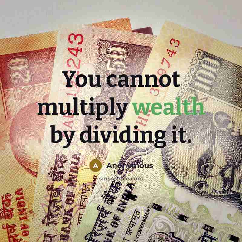“You cannot multiply wealth by dividing it.” quote by Anonymous