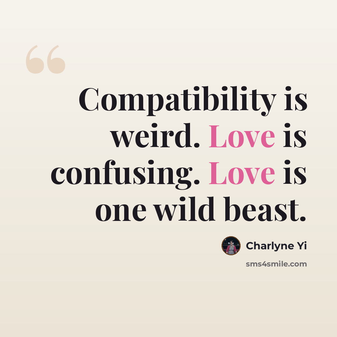 “Compatibility is weird. Love is confusing. Love is one wild beast.” quote by Charlyne Yi