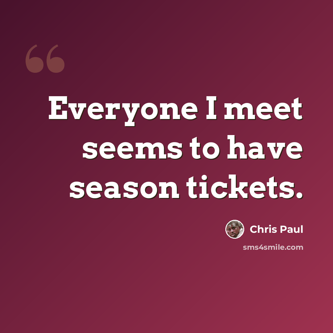 “Everyone I meet seems to have season tickets.” quote by Chris Paul